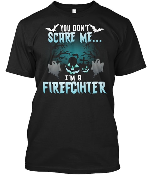 Firefighter Tshirts You Dont Scare Me Sh