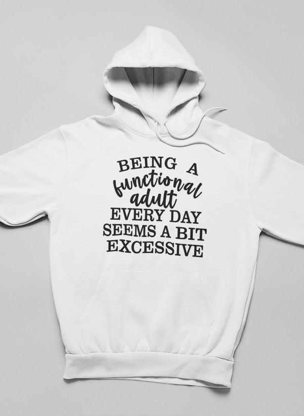 Being a Functional Adult Every Day Seems a Bit Excessive Hoodie